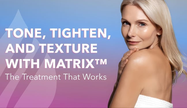 Tone, Tighten, and Texture with MatrixTM